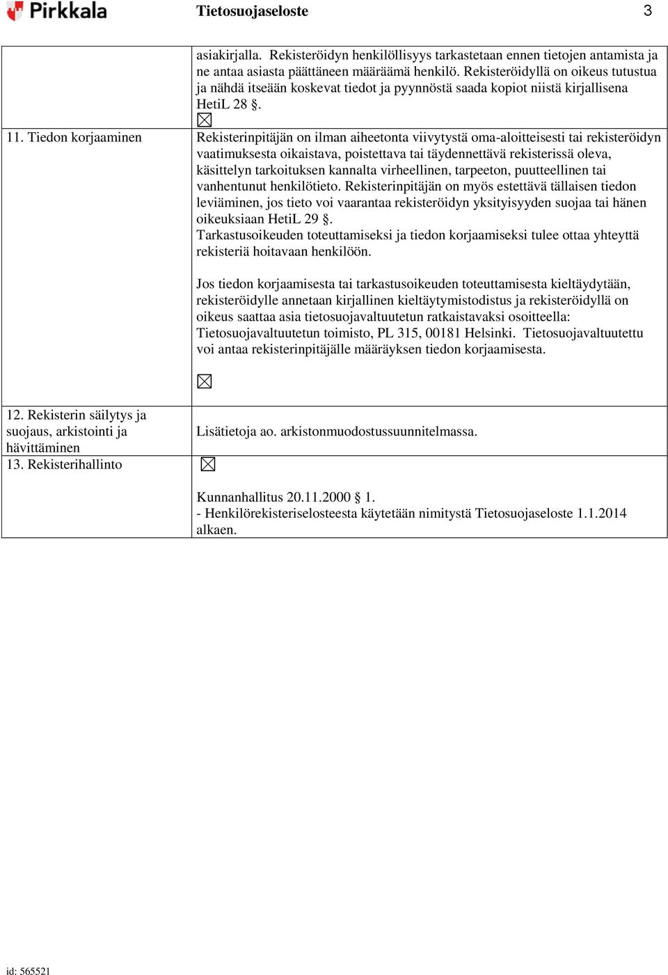 Tiedon korjaaminen Rekisterinpitäjän on ilman aiheetonta viivytystä oma-aloitteisesti tai rekisteröidyn vaatimuksesta oikaistava, poistettava tai täydennettävä rekisterissä oleva, käsittelyn