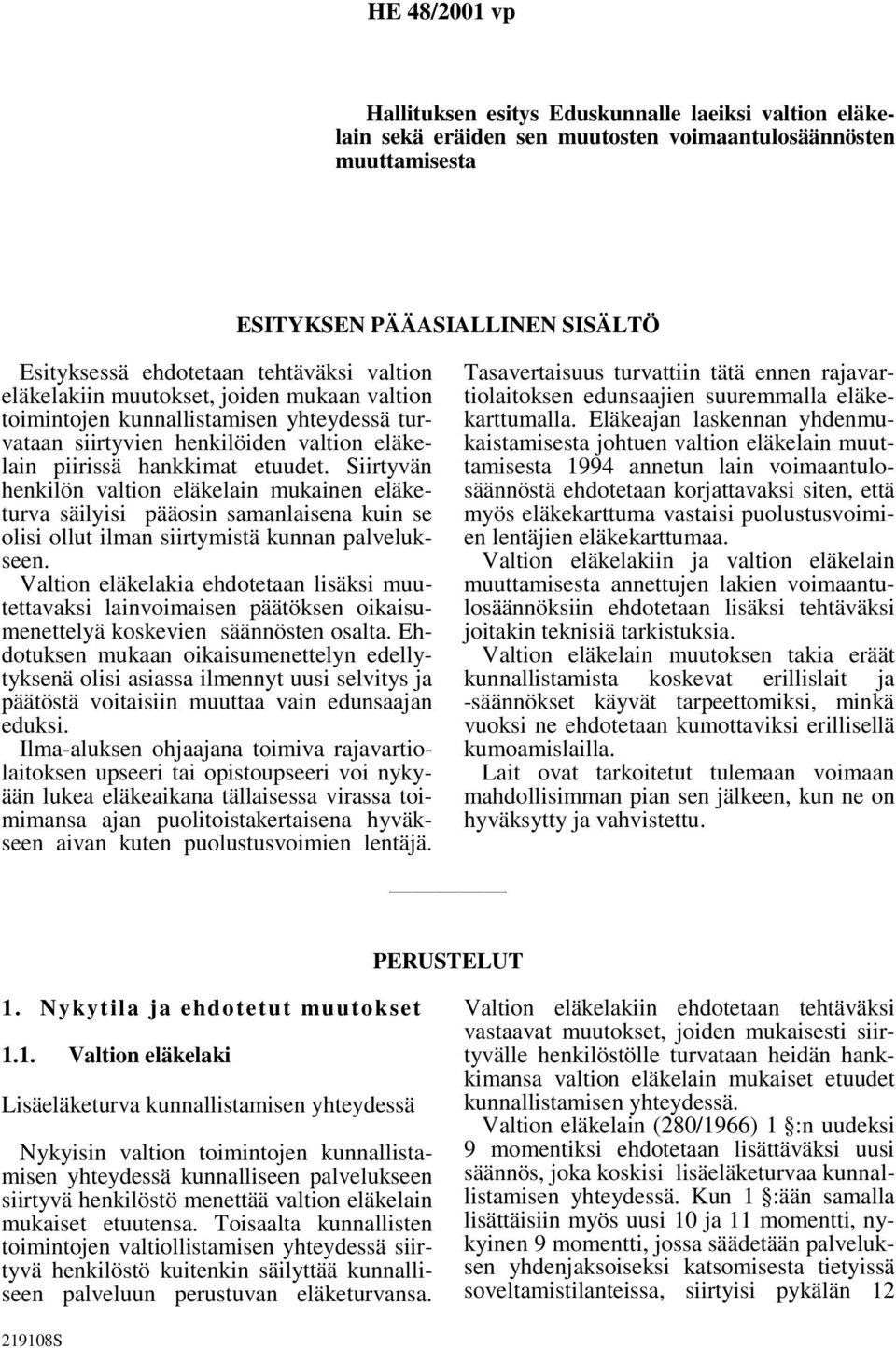 Siirtyvän henkilön valtion eläkelain mukainen eläketurva säilyisi pääosin samanlaisena kuin se olisi ollut ilman siirtymistä kunnan palvelukseen.