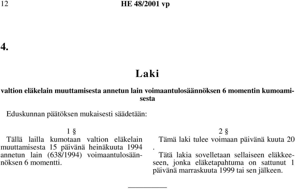 1994 annetun lain (638/1994) voimaantulosäännöksen 6 momentti. 2 Tämä laki tulee voimaan päivänä kuuta 20.