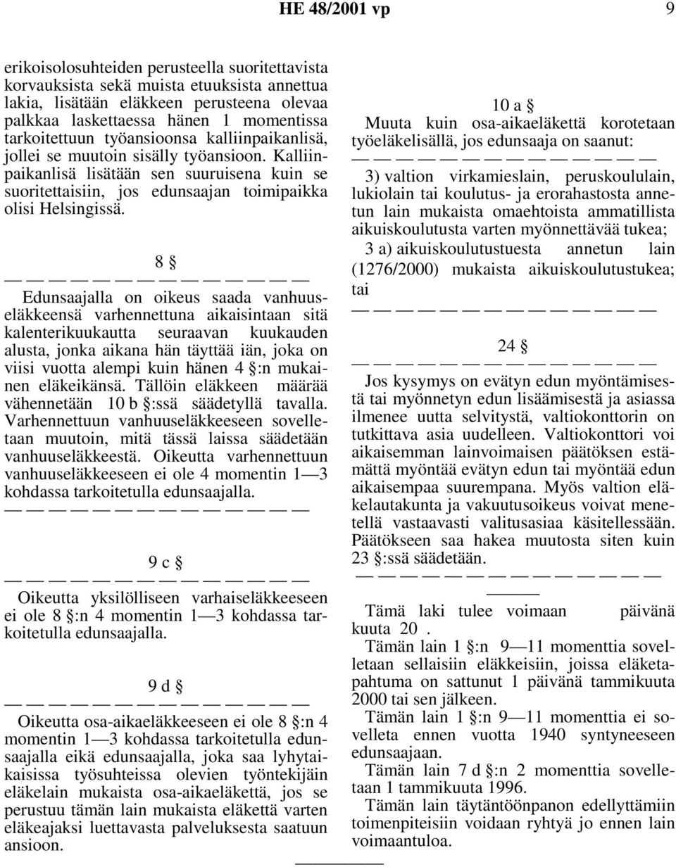 8 Edunsaajalla on oikeus saada vanhuuseläkkeensä varhennettuna aikaisintaan sitä kalenterikuukautta seuraavan kuukauden alusta, jonka aikana hän täyttää iän, joka on viisi vuotta alempi kuin hänen 4