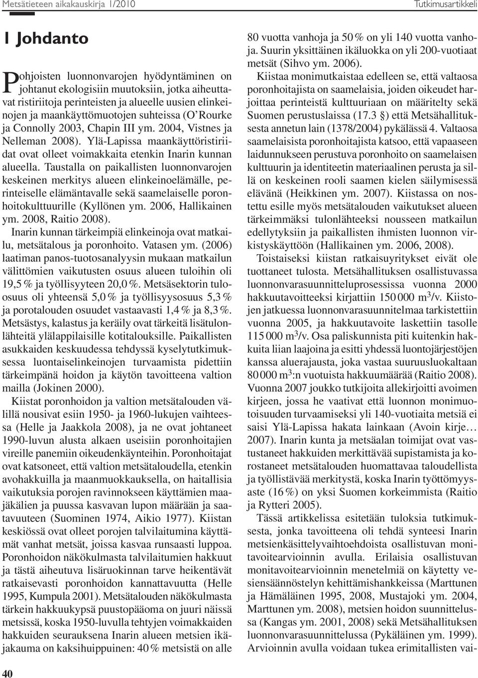 Taustalla on paikallisten luonnonvarojen keskeinen merkitys alueen elinkeinoelämälle, perinteiselle elämäntavalle sekä saamelaiselle poronhoitokulttuurille (Kyllönen ym. 2006, Hallikainen ym.