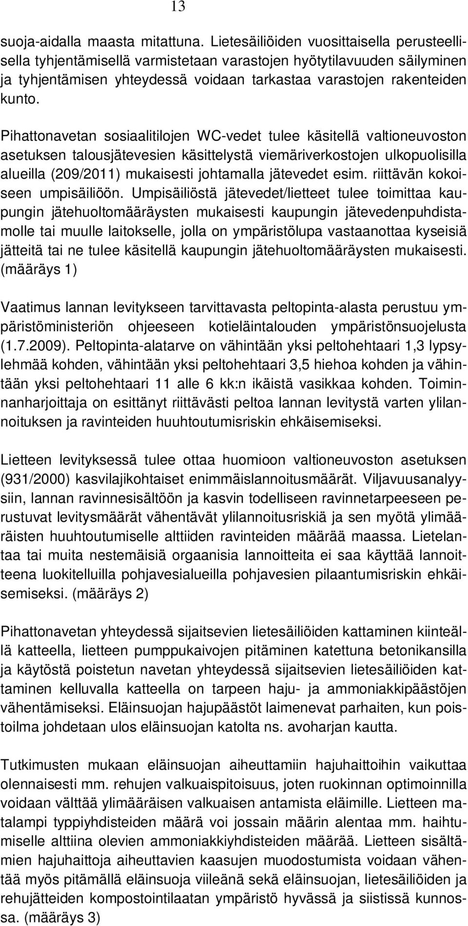 Pihattonavetan sosiaalitilojen WC-vedet tulee käsitellä valtioneuvoston asetuksen talousjätevesien käsittelystä viemäriverkostojen ulkopuolisilla alueilla (209/2011) mukaisesti johtamalla jätevedet