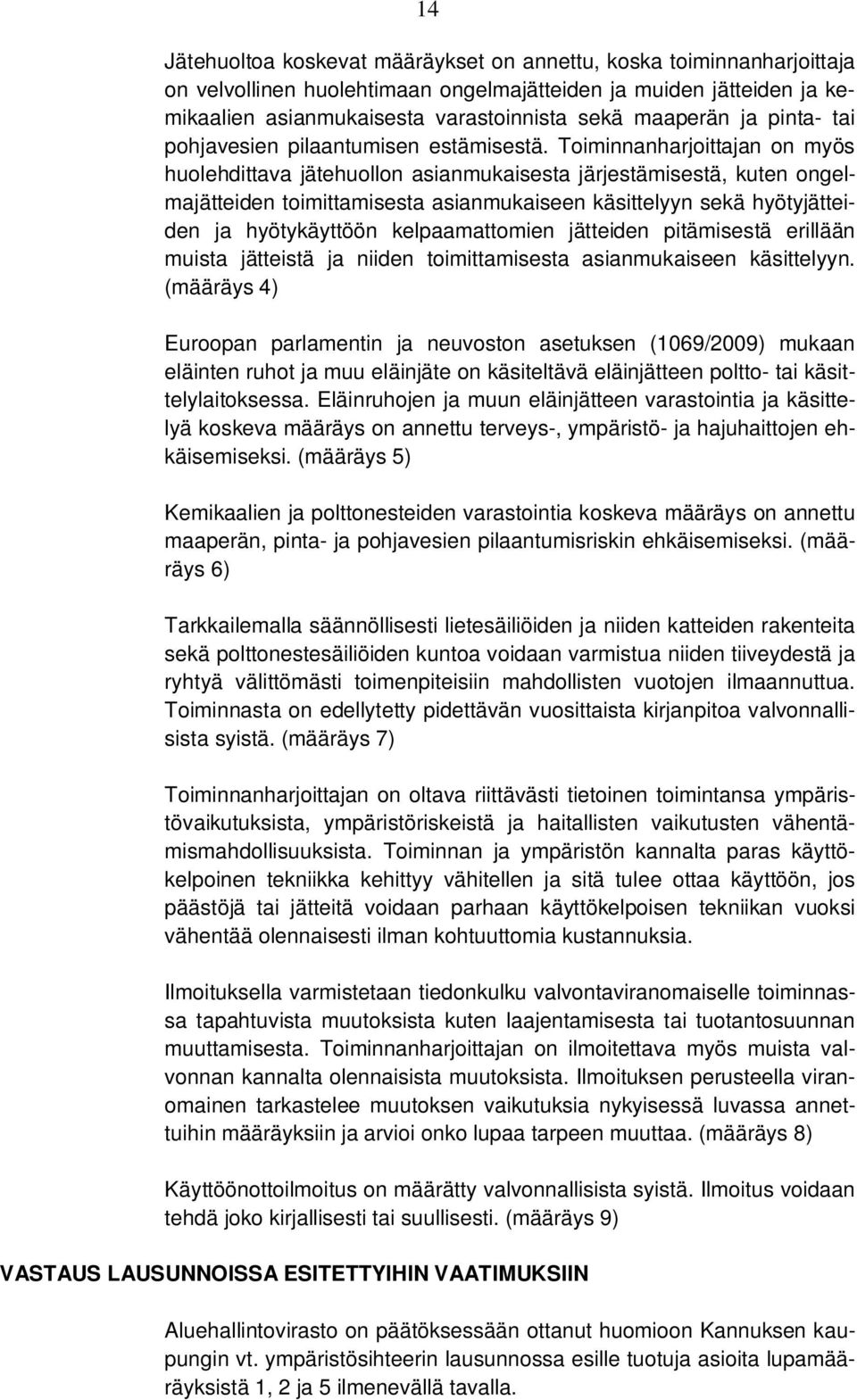 Toiminnanharjoittajan on myös huolehdittava jätehuollon asianmukaisesta järjestämisestä, kuten ongelmajätteiden toimittamisesta asianmukaiseen käsittelyyn sekä hyötyjätteiden ja hyötykäyttöön