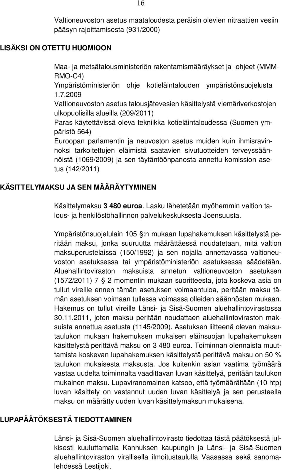 2009 Valtioneuvoston asetus talousjätevesien käsittelystä viemäriverkostojen ulkopuolisilla alueilla (209/2011) Paras käytettävissä oleva tekniikka kotieläintaloudessa (Suomen ympäristö 564) Euroopan