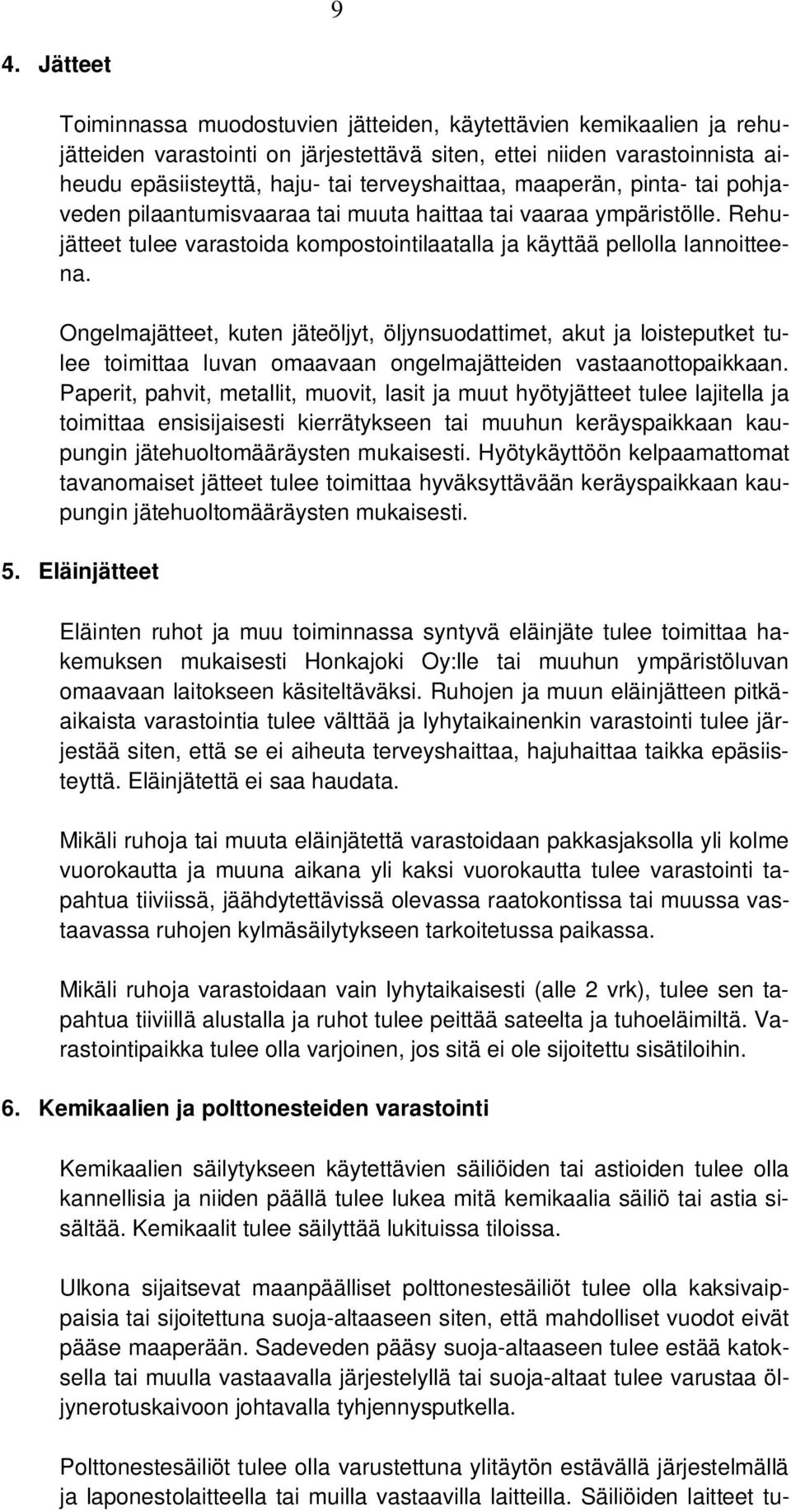 Ongelmajätteet, kuten jäteöljyt, öljynsuodattimet, akut ja loisteputket tulee toimittaa luvan omaavaan ongelmajätteiden vastaanottopaikkaan.