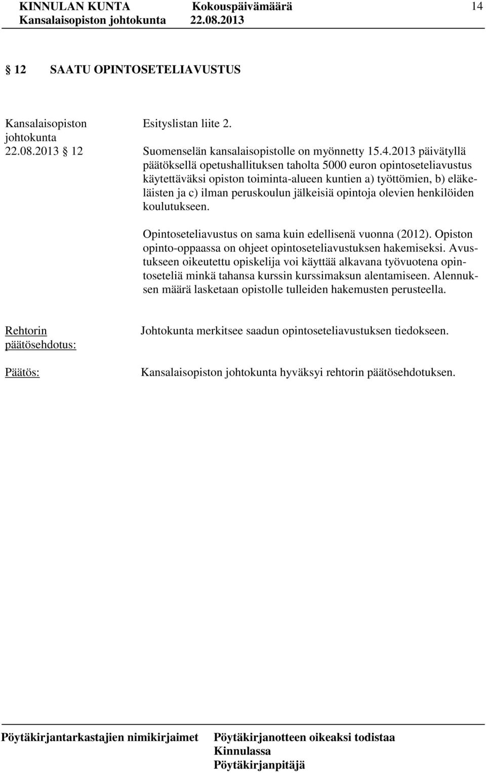 Opintoseteliavustus on sama kuin edellisenä vuonna (2012). Opiston opinto-oppaassa on ohjeet opintoseteliavustuksen hakemiseksi.