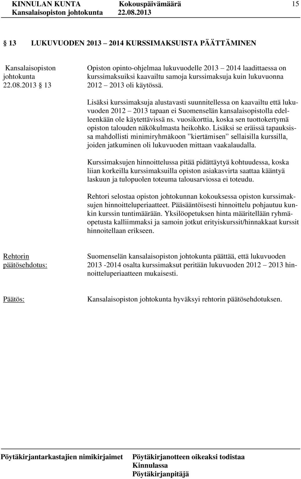 Lisäksi kurssimaksuja alustavasti suunnitellessa on kaavailtu että lukuvuoden 2012 2013 tapaan ei Suomenselän kansalaisopistolla edelleenkään ole käytettävissä ns.