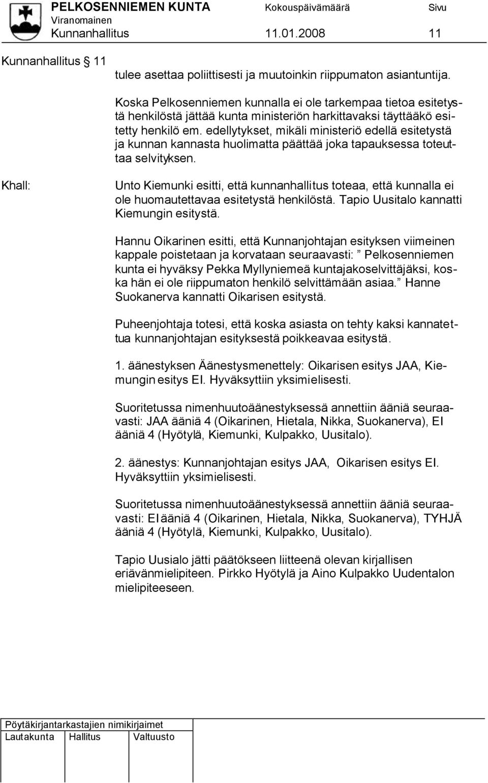 edellytykset, mikäli ministeriö edellä esitetystä ja kunnan kannasta huolimatta päättää joka tapauksessa toteuttaa selvityksen.