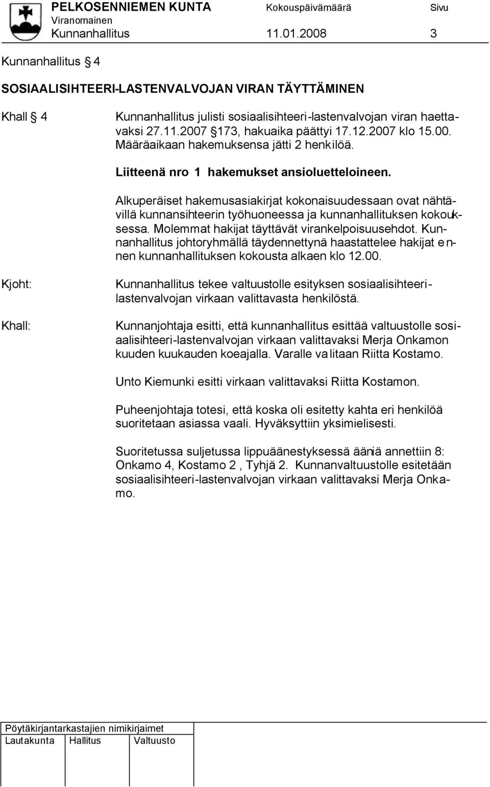 Alkuperäiset hakemusasiakirjat kokonaisuudessaan ovat nähtävillä kunnansihteerin työhuoneessa ja kunnanhallituksen kokouksessa. Molemmat hakijat täyttävät virankelpoisuusehdot.