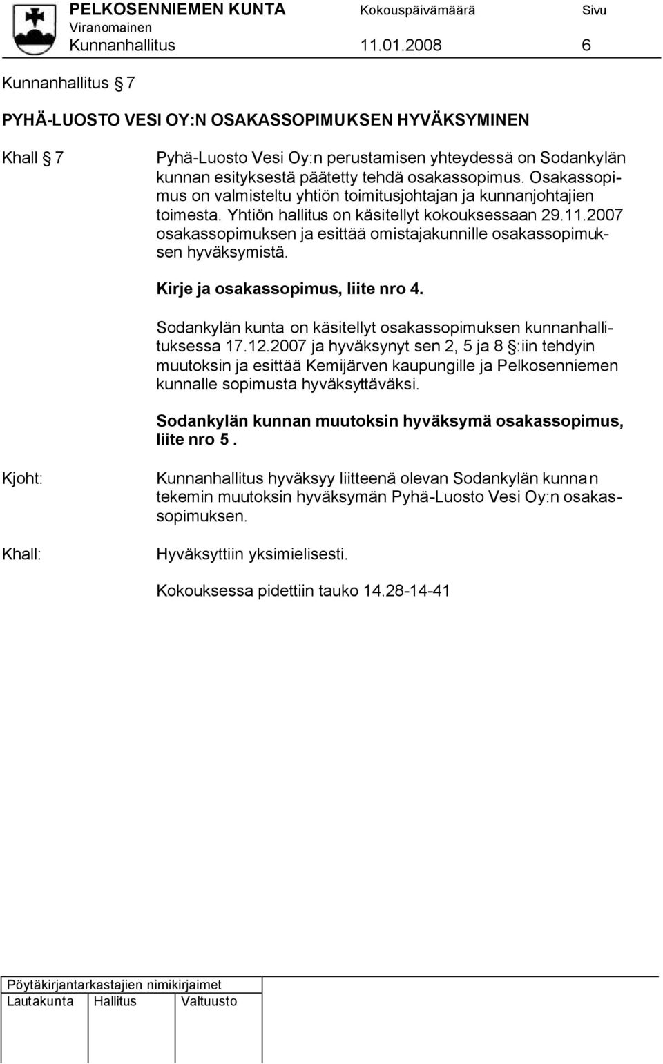 Osakassopimus on valmisteltu yhtiön toimitusjohtajan ja kunnanjohtajien toimesta. Yhtiön hallitus on käsitellyt kokouksessaan 29.11.