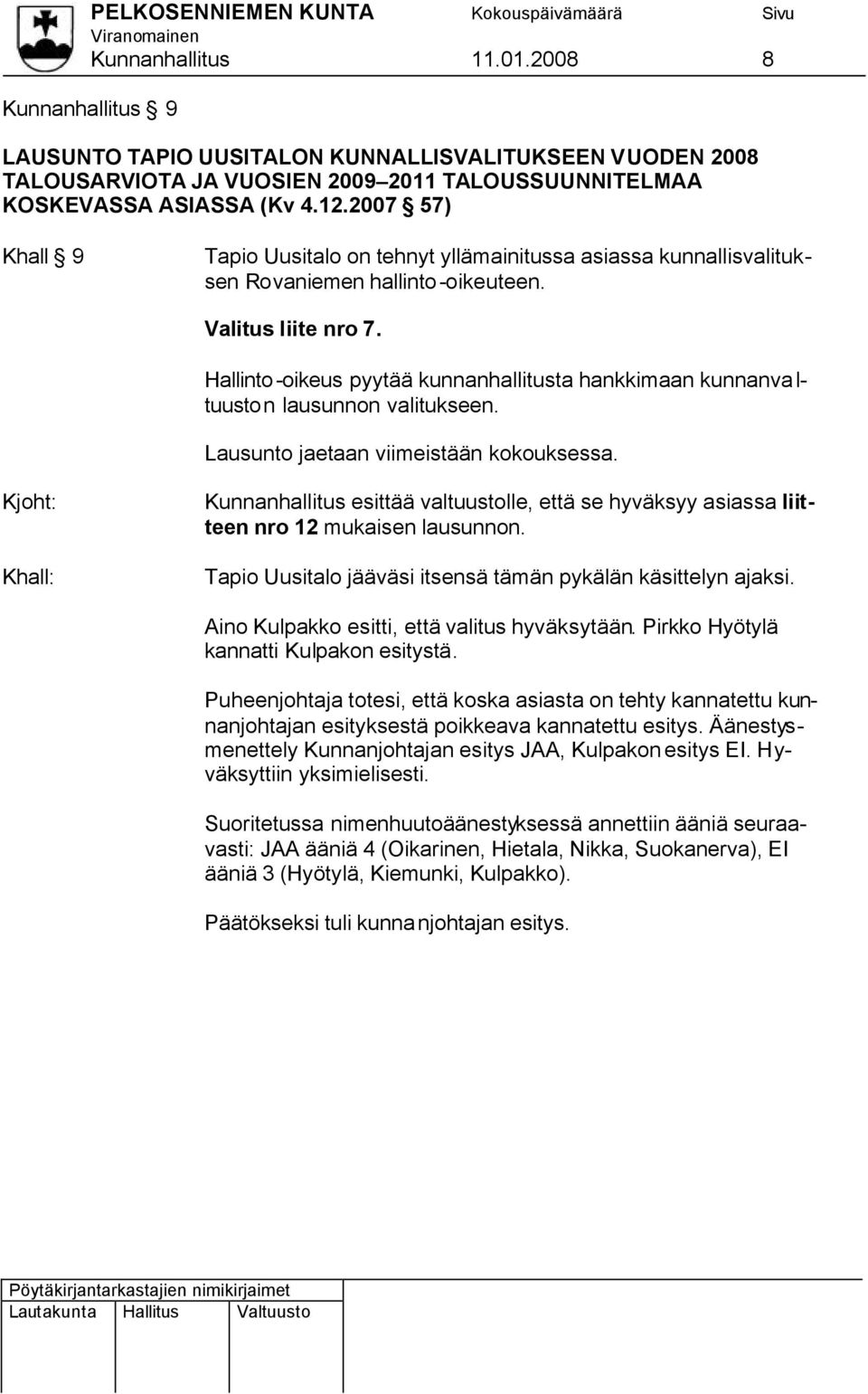 Hallinto-oikeus pyytää kunnanhallitusta hankkimaan kunnanvaltuuston lausunnon valitukseen. Lausunto jaetaan viimeistään kokouksessa.