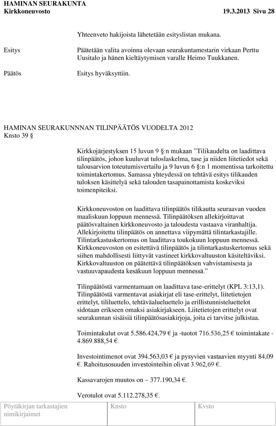 HAMINAN SEURAKUNNNAN TILINPÄÄTÖS VUODELTA 2012 39 Kirkkojärjestyksen 15 luvun 9 :n mukaan Tilikaudelta on laadittava tilinpäätös, johon kuuluvat tuloslaskelma, tase ja niiden liitetiedot sekä