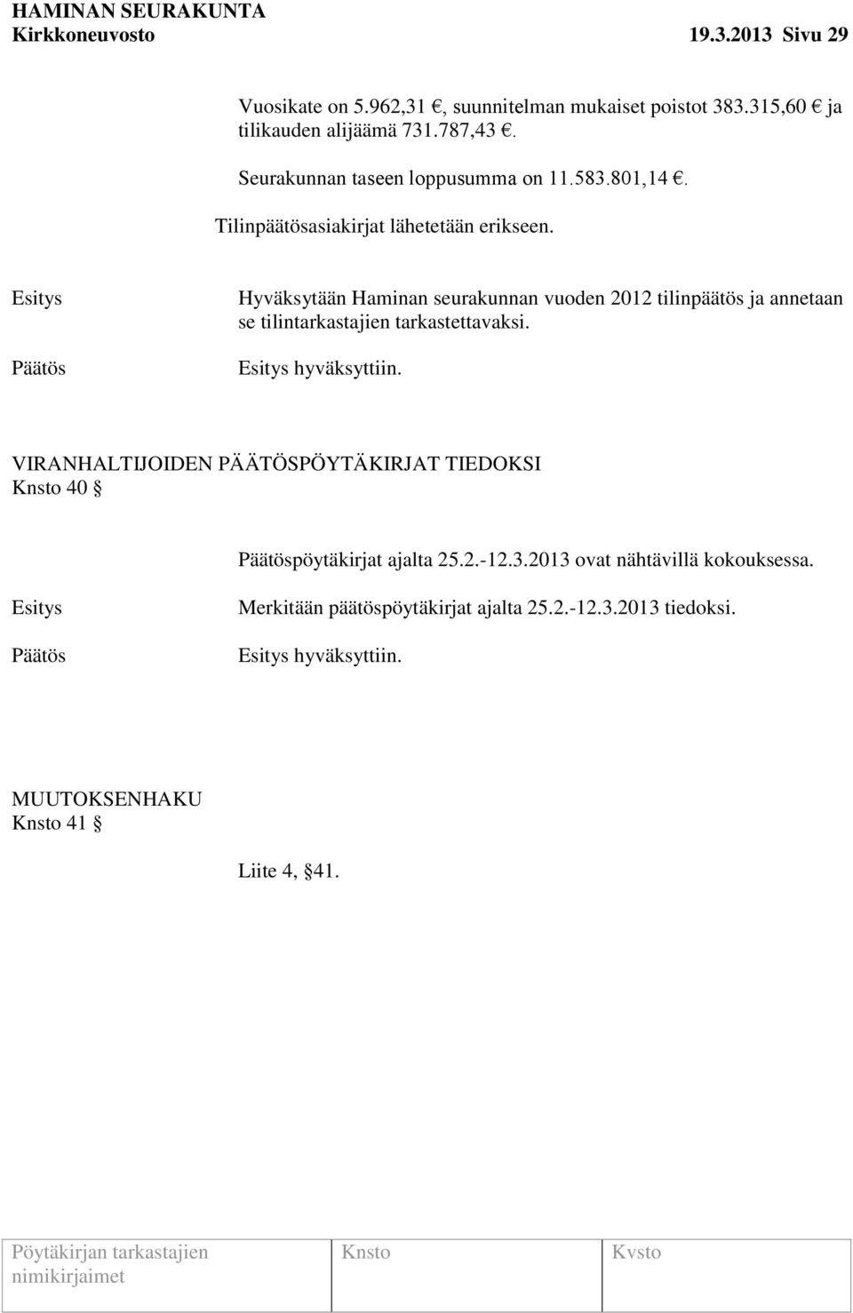 Hyväksytään Haminan seurakunnan vuoden 2012 tilinpäätös ja annetaan se tilintarkastajien tarkastettavaksi. hyväksyttiin.