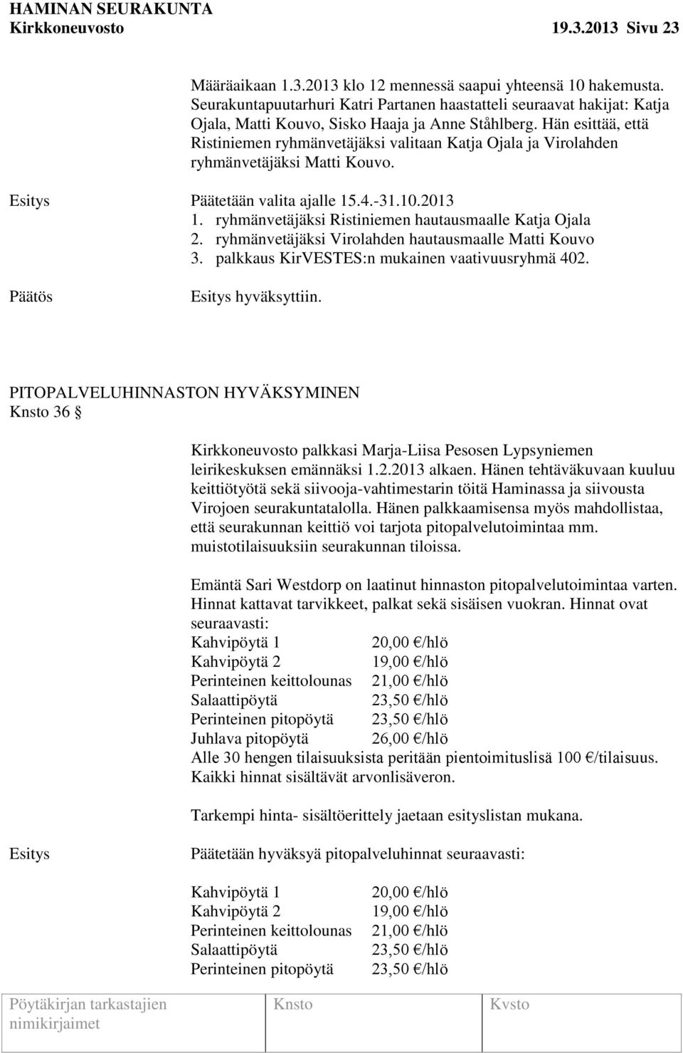 Hän esittää, että Ristiniemen ryhmänvetäjäksi valitaan Katja Ojala ja Virolahden ryhmänvetäjäksi Matti Kouvo. Päätetään valita ajalle 15.4.-31.10.2013 1.