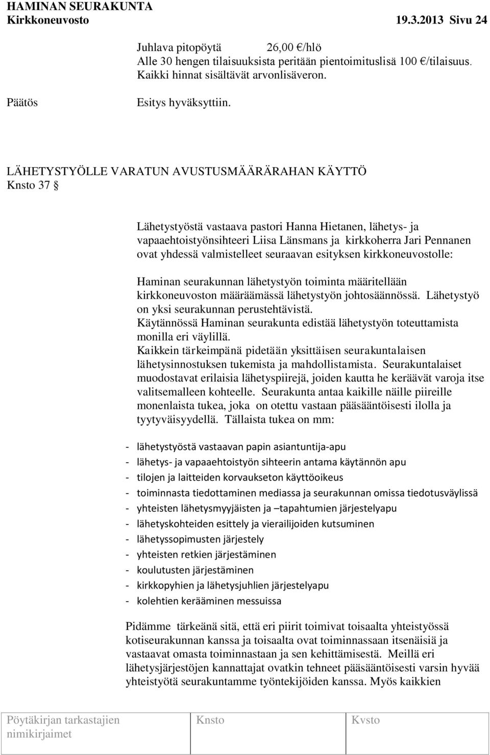 valmistelleet seuraavan esityksen kirkkoneuvostolle: Haminan seurakunnan lähetystyön toiminta määritellään kirkkoneuvoston määräämässä lähetystyön johtosäännössä.