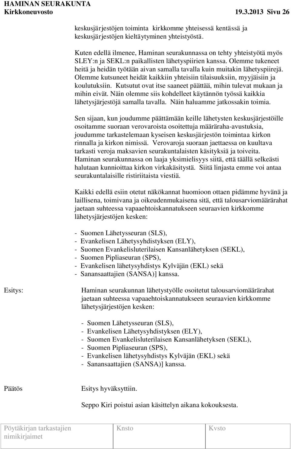 Olemme tukeneet heitä ja heidän työtään aivan samalla tavalla kuin muitakin lähetyspiirejä. Olemme kutsuneet heidät kaikkiin yhteisiin tilaisuuksiin, myyjäisiin ja koulutuksiin.