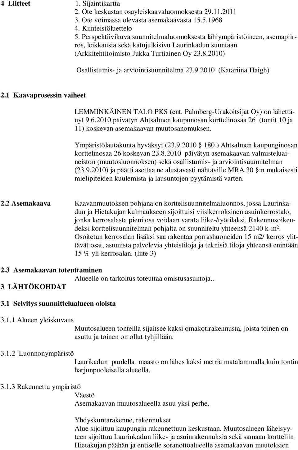 2010) Osallistumis- ja arviointisuunnitelma 23.9.2010 (Katariina Haigh) 2.1 Kaavaprosessin vaiheet LEMMINKÄINEN TALO PKS (ent. Palmberg-Urakoitsijat Oy) on lähettänyt 9.6.