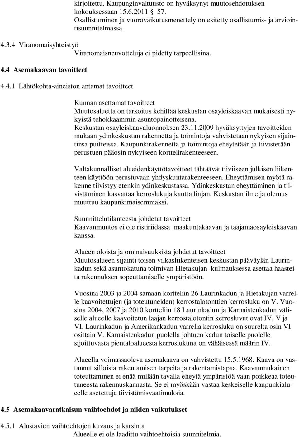 Keskustan osayleiskaavaluonnoksen 23.11.2009 hyväksyttyjen tavoitteiden mukaan ydinkeskustan rakennetta ja toimintoja vahvistetaan nykyisen sijaintinsa puitteissa.