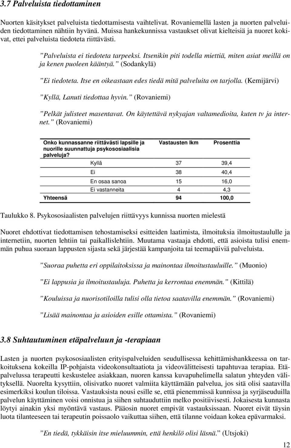 Itsenikin piti todella miettiä, miten asiat meillä on ja kenen puoleen kääntyä. (Sodankylä) Ei tiedoteta. Itse en oikeastaan edes tiedä mitä palveluita on tarjolla.