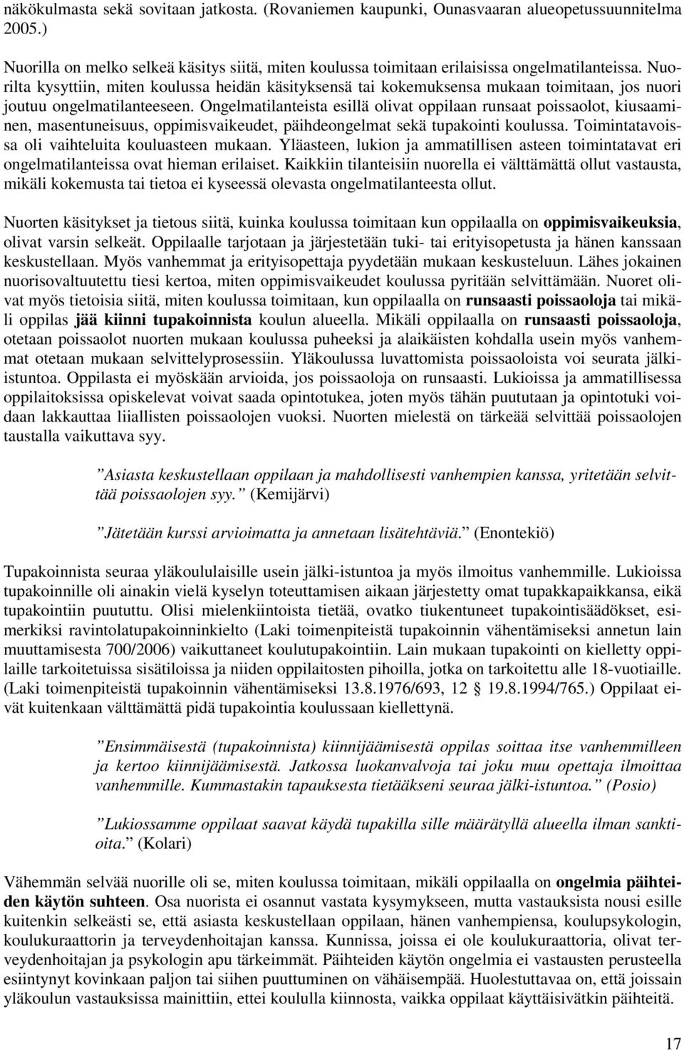 Ongelmatilanteista esillä olivat oppilaan runsaat poissaolot, kiusaaminen, masentuneisuus, oppimisvaikeudet, päihdeongelmat sekä tupakointi koulussa.