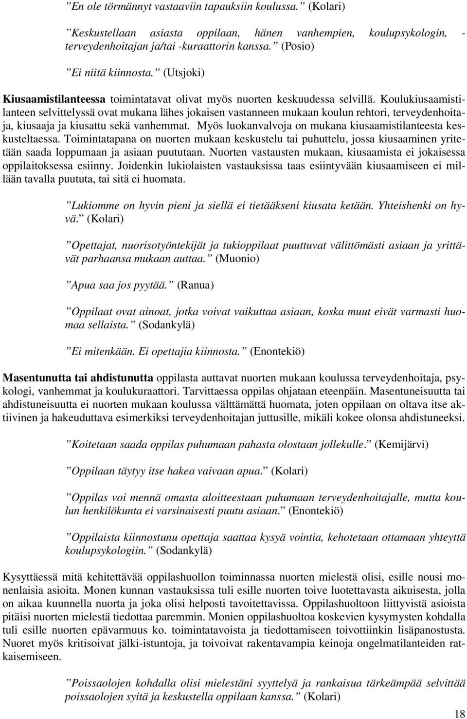 Koulukiusaamistilanteen selvittelyssä ovat mukana lähes jokaisen vastanneen mukaan koulun rehtori, terveydenhoitaja, kiusaaja ja kiusattu sekä vanhemmat.