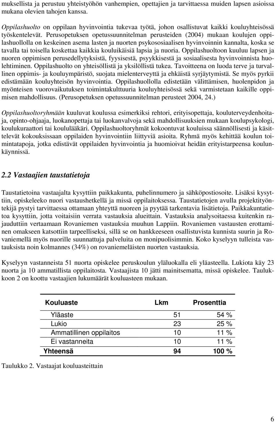 Perusopetuksen opetussuunnitelman perusteiden (2004) mukaan koulujen oppilashuollolla on keskeinen asema lasten ja nuorten psykososiaalisen hyvinvoinnin kannalta, koska se tavalla tai toisella