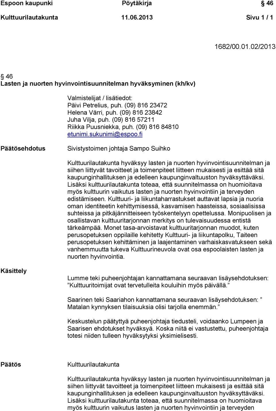 fi Päätösehdotus Sivistystoimen johtaja Sampo Suihko Kulttuurilautakunta hyväksyy lasten ja nuorten hyvinvointisuunnitelman ja siihen liittyvät tavoitteet ja toimenpiteet liitteen mukaisesti ja