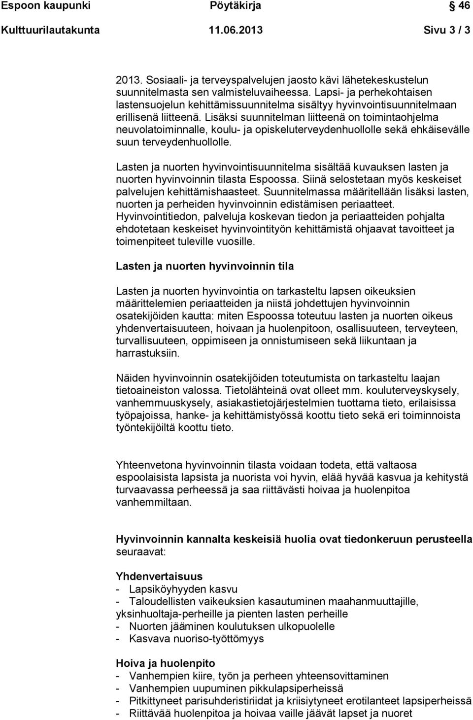 Lisäksi suunnitelman liitteenä on toimintaohjelma neuvolatoiminnalle, koulu- ja opiskeluterveydenhuollolle sekä ehkäisevälle suun terveydenhuollolle.