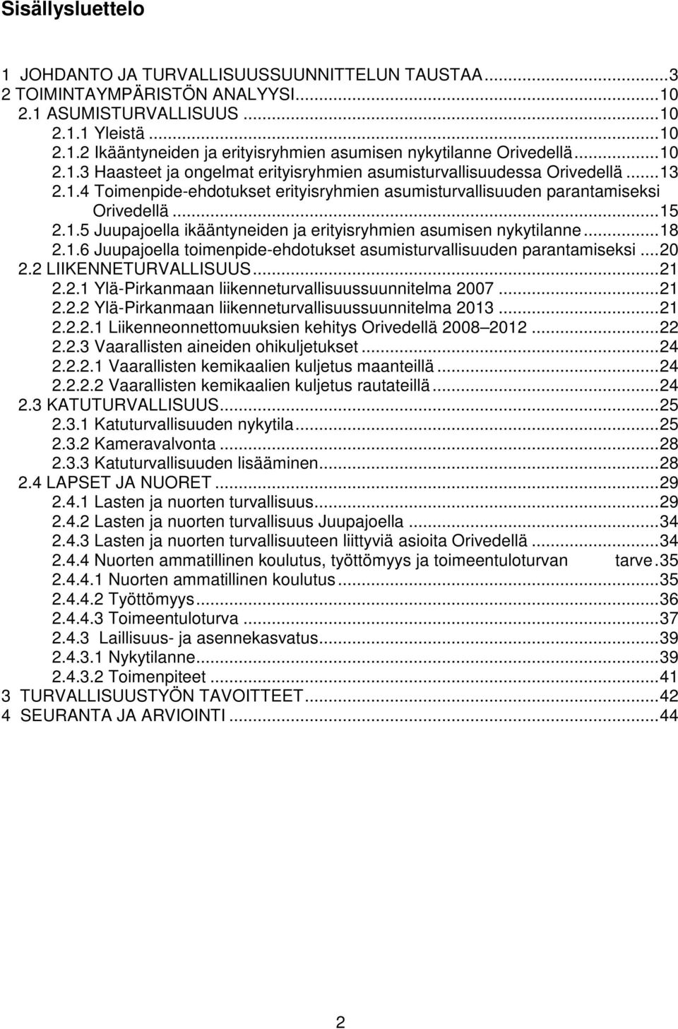 .. 18 2.1.6 Juupajoella toimenpide-ehdotukset asumisturvallisuuden parantamiseksi... 20 2.2 LIIKENNETURVALLISUUS... 21 2.2.1 Ylä-Pirkanmaan liikenneturvallisuussuunnitelma 2007... 21 2.2.2 Ylä-Pirkanmaan liikenneturvallisuussuunnitelma 2013.