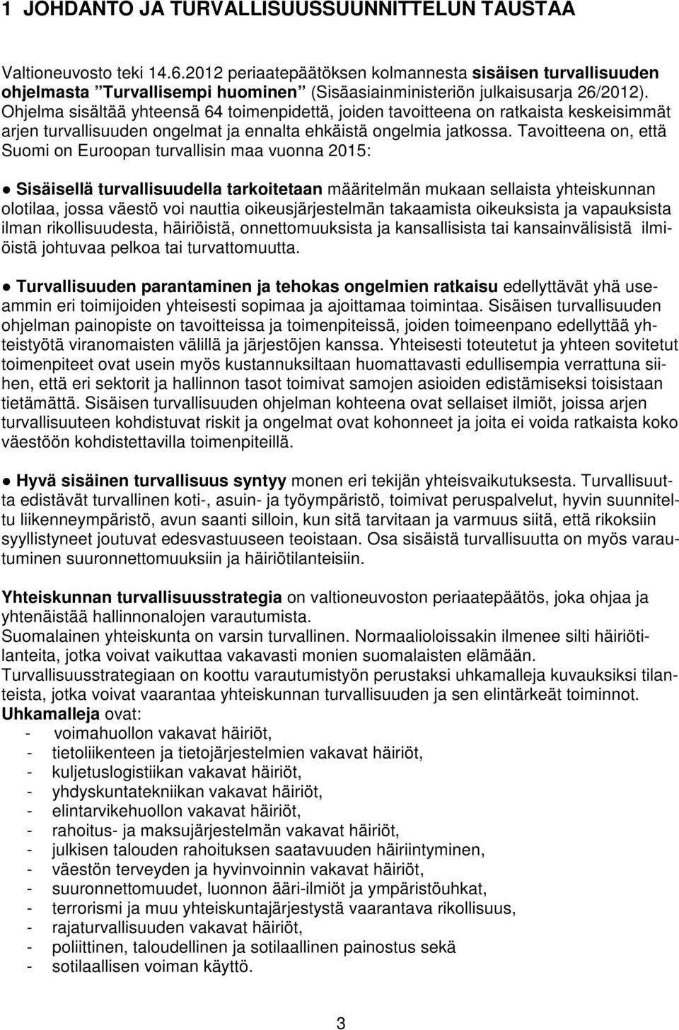 Ohjelma sisältää yhteensä 64 toimenpidettä, joiden tavoitteena on ratkaista keskeisimmät arjen turvallisuuden ongelmat ja ennalta ehkäistä ongelmia jatkossa.