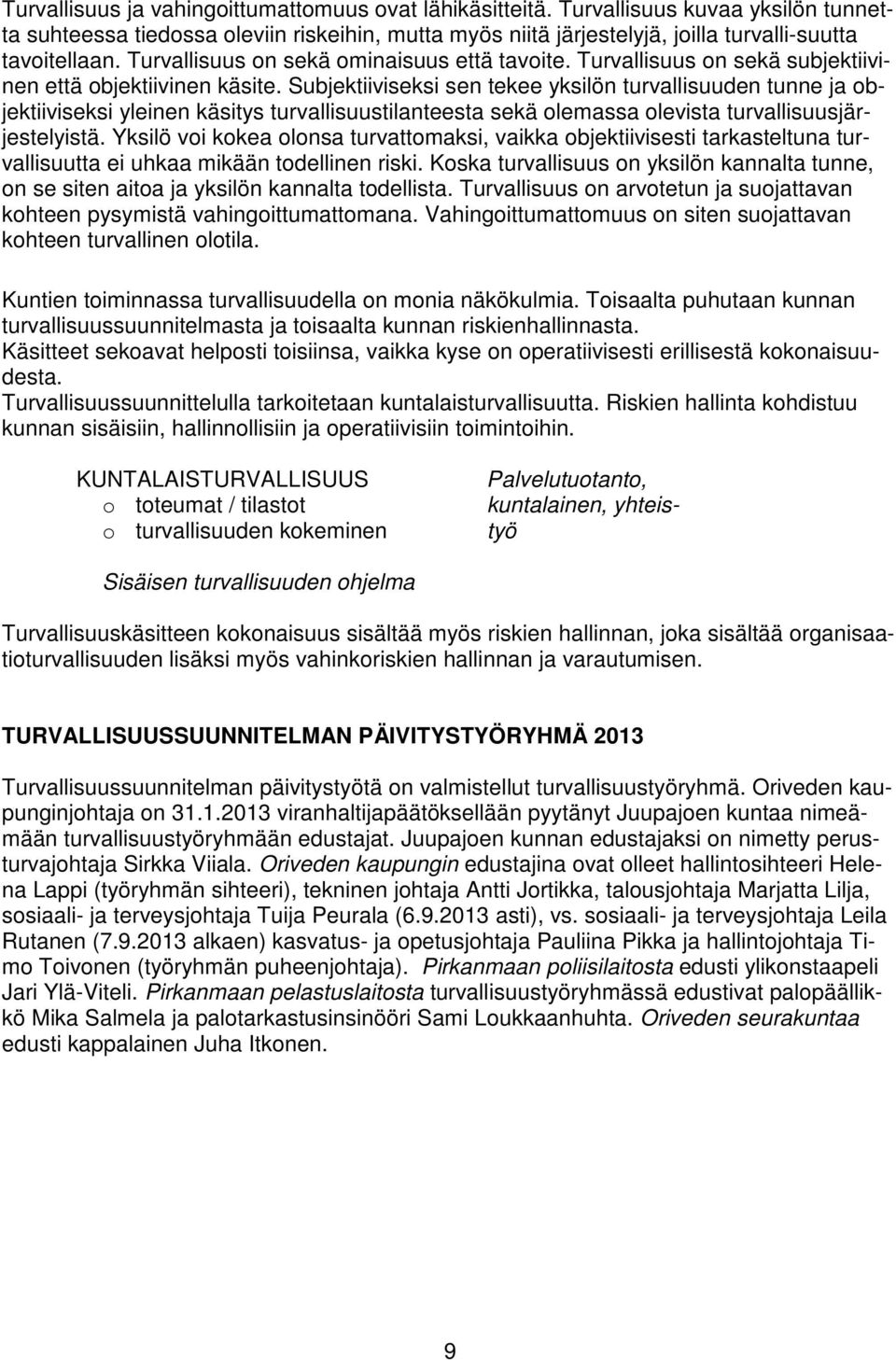 Subjektiiviseksi sen tekee yksilön turvallisuuden tunne ja objektiiviseksi yleinen käsitys turvallisuustilanteesta sekä olemassa olevista turvallisuusjärjestelyistä.