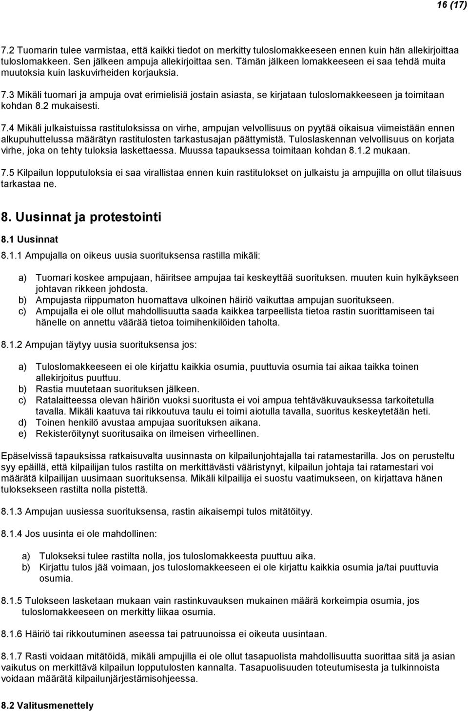 3 Mikäli tuomari ja ampuja ovat erimielisiä jostain asiasta, se kirjataan tuloslomakkeeseen ja toimitaan kohdan 8.2 mukaisesti. 7.