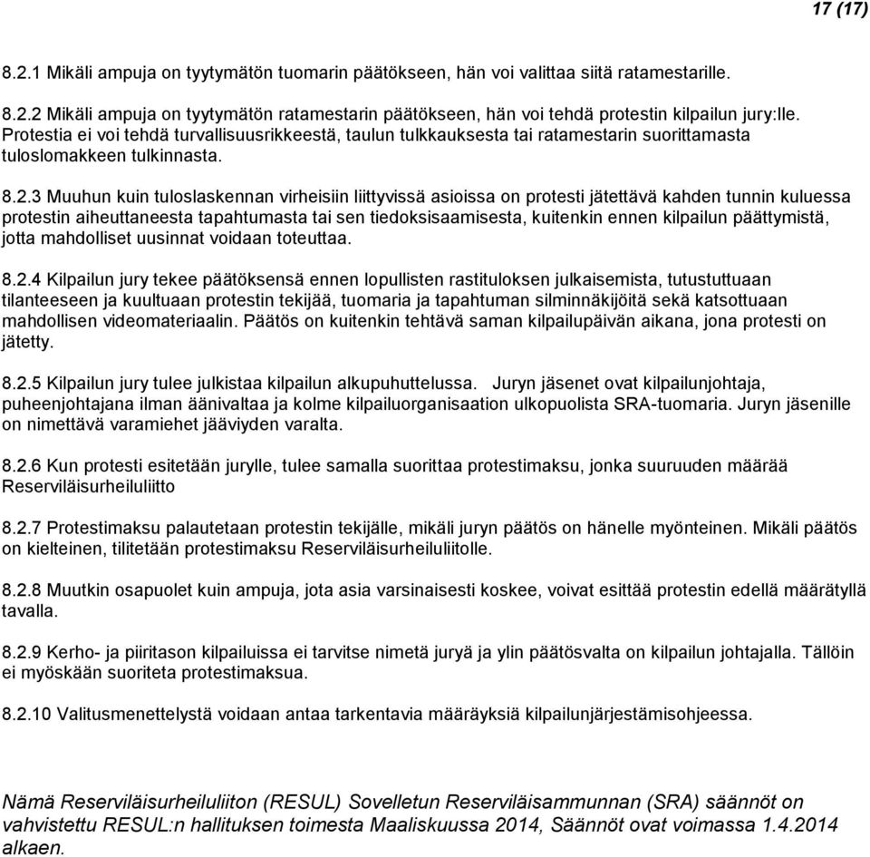 3 Muuhun kuin tuloslaskennan virheisiin liittyvissä asioissa on protesti jätettävä kahden tunnin kuluessa protestin aiheuttaneesta tapahtumasta tai sen tiedoksisaamisesta, kuitenkin ennen kilpailun