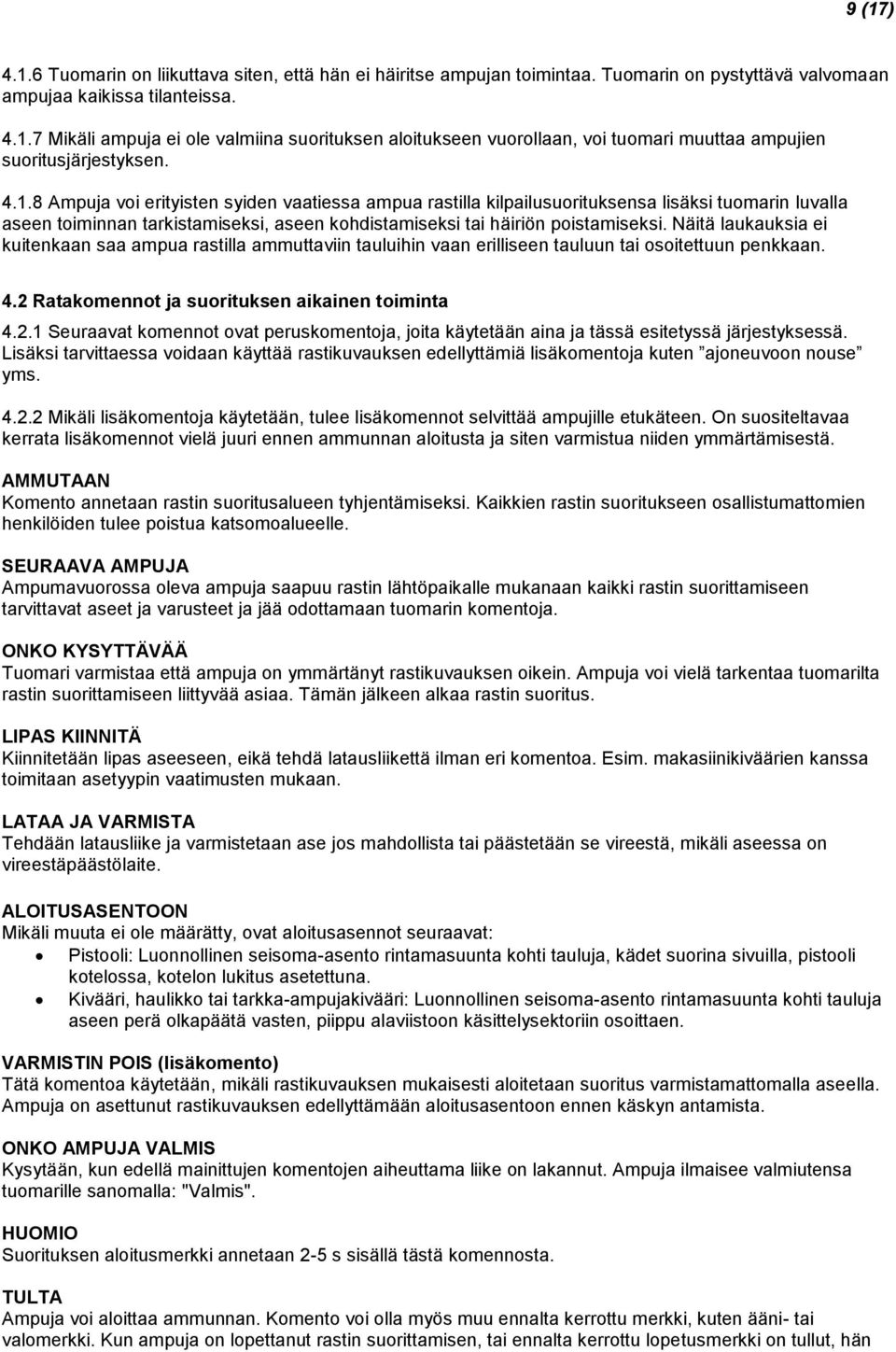 Näitä laukauksia ei kuitenkaan saa ampua rastilla ammuttaviin tauluihin vaan erilliseen tauluun tai osoitettuun penkkaan. 4.2 