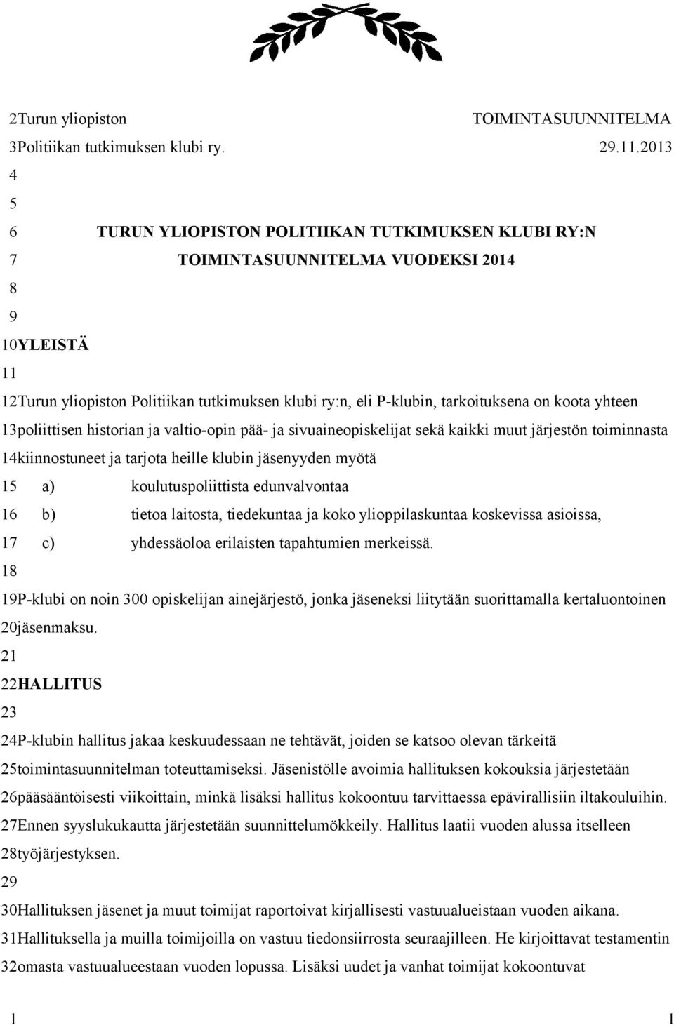 koota yhteen 13poliittisen historian ja valtio-opin pää- ja sivuaineopiskelijat sekä kaikki muut järjestön toiminnasta 14kiinnostuneet ja tarjota heille klubin jäsenyyden myötä 15 a)