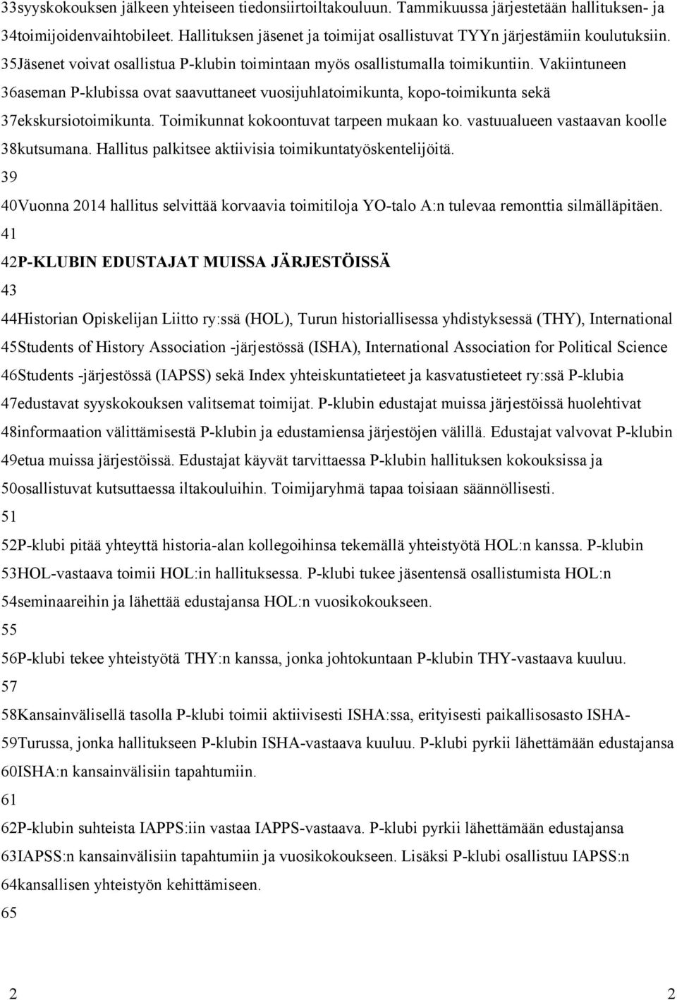 Vakiintuneen 36aseman P-klubissa ovat saavuttaneet vuosijuhlatoimikunta, kopo-toimikunta sekä 37ekskursiotoimikunta. Toimikunnat kokoontuvat tarpeen mukaan ko.