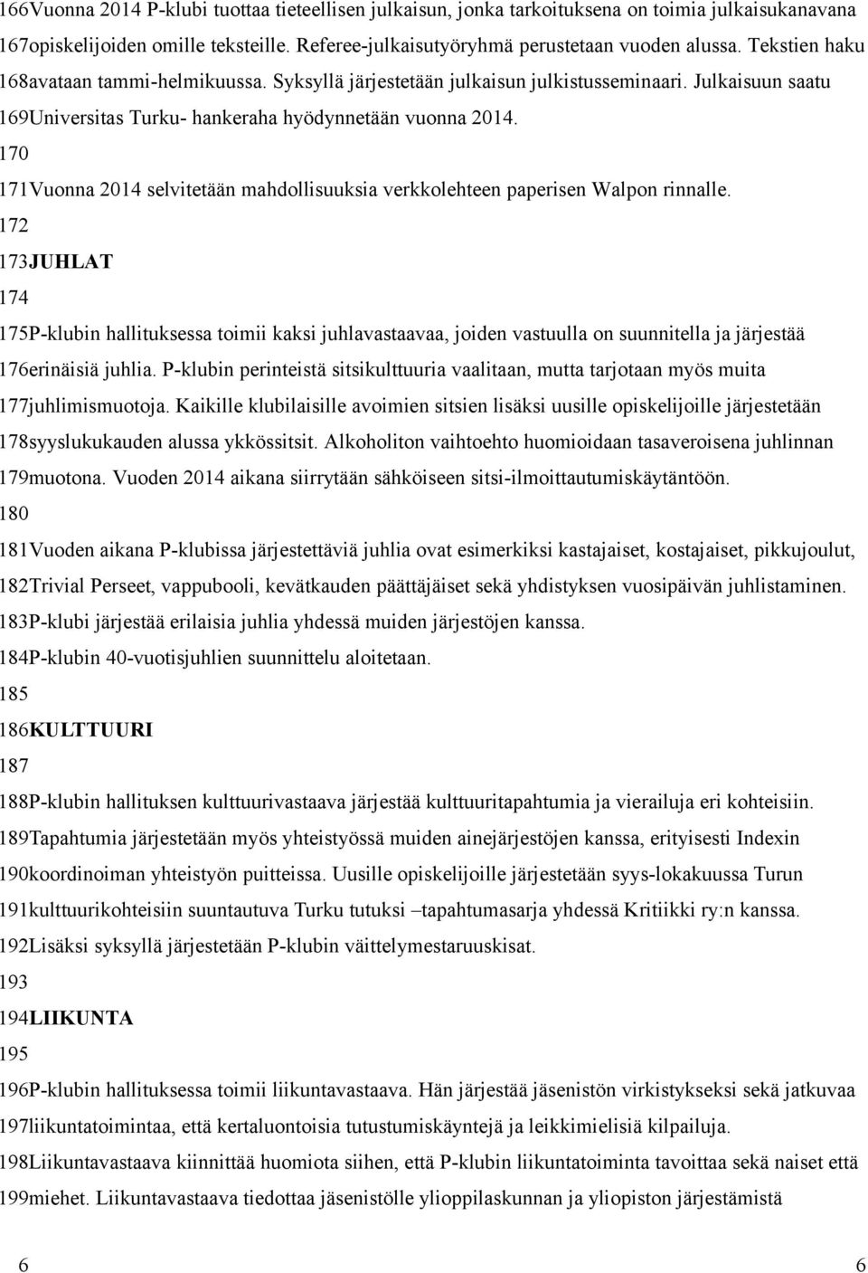 170 171Vuonna 2014 selvitetään mahdollisuuksia verkkolehteen paperisen Walpon rinnalle.