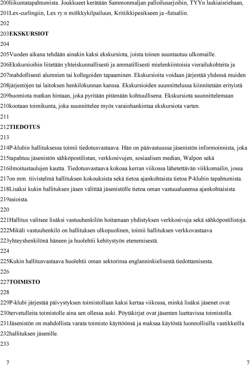 206Ekskursioihin liitetään yhteiskunnallisesti ja ammatillisesti mielenkiintoisia vierailukohteita ja 207mahdollisesti alumnien tai kollegoiden tapaaminen.