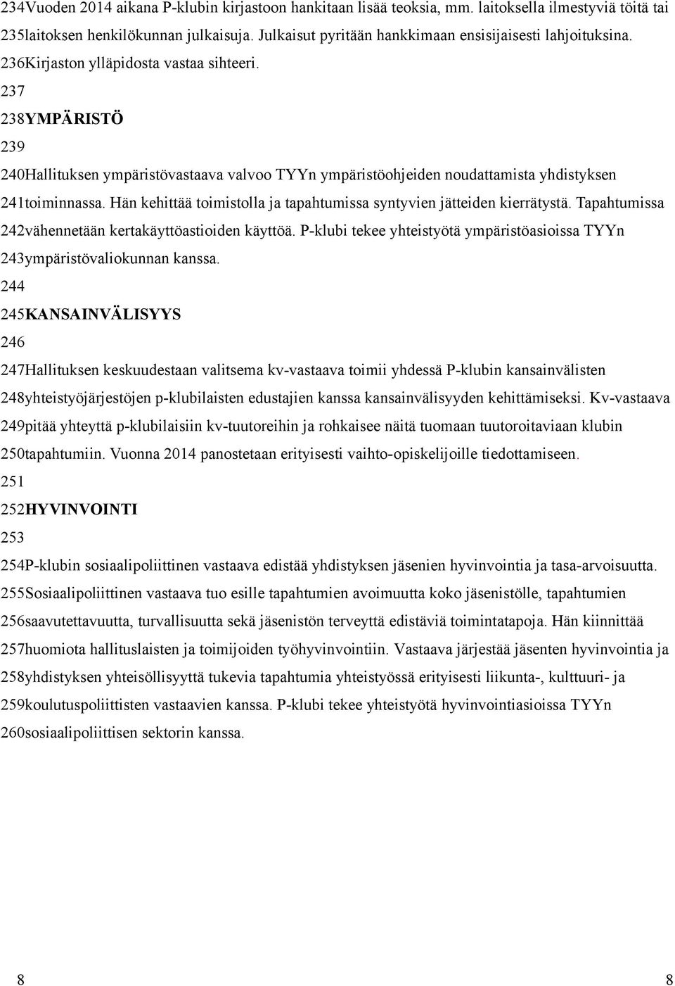 237 238YMPÄRISTÖ 239 240Hallituksen ympäristövastaava valvoo TYYn ympäristöohjeiden noudattamista yhdistyksen 241toiminnassa. Hän kehittää toimistolla ja tapahtumissa syntyvien jätteiden kierrätystä.