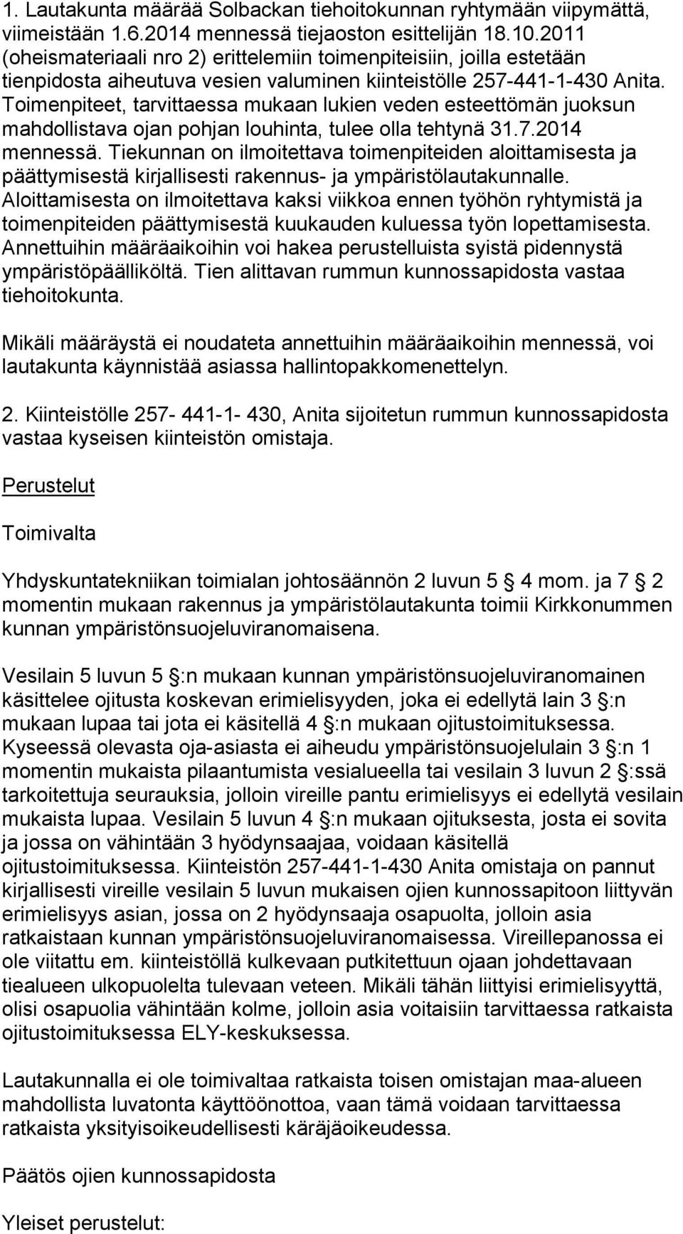 Toimenpiteet, tarvittaessa mukaan lukien veden esteettömän juoksun mahdollistava ojan pohjan louhinta, tulee olla tehtynä 31.7.2014 mennessä.