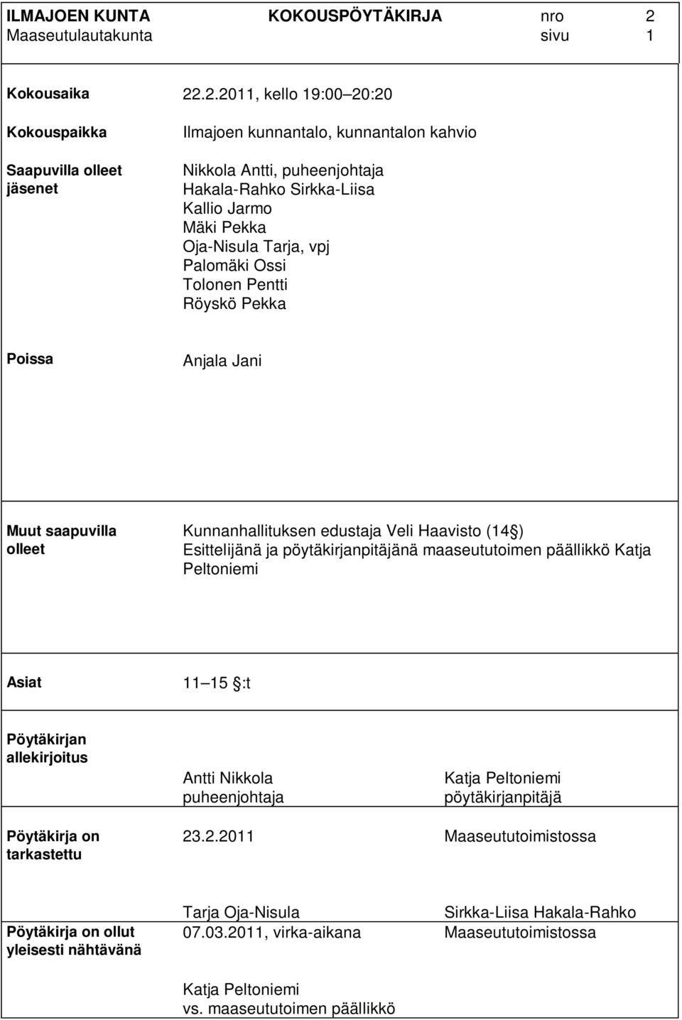 .2.2011, kello 19:00 20:20 Ilmajoen kunnantalo, kunnantalon kahvio Nikkola Antti, puheenjohtaja Hakala-Rahko Sirkka-Liisa Kallio Jarmo Mäki Pekka Oja-Nisula Tarja, vpj Palomäki Ossi Tolonen Pentti