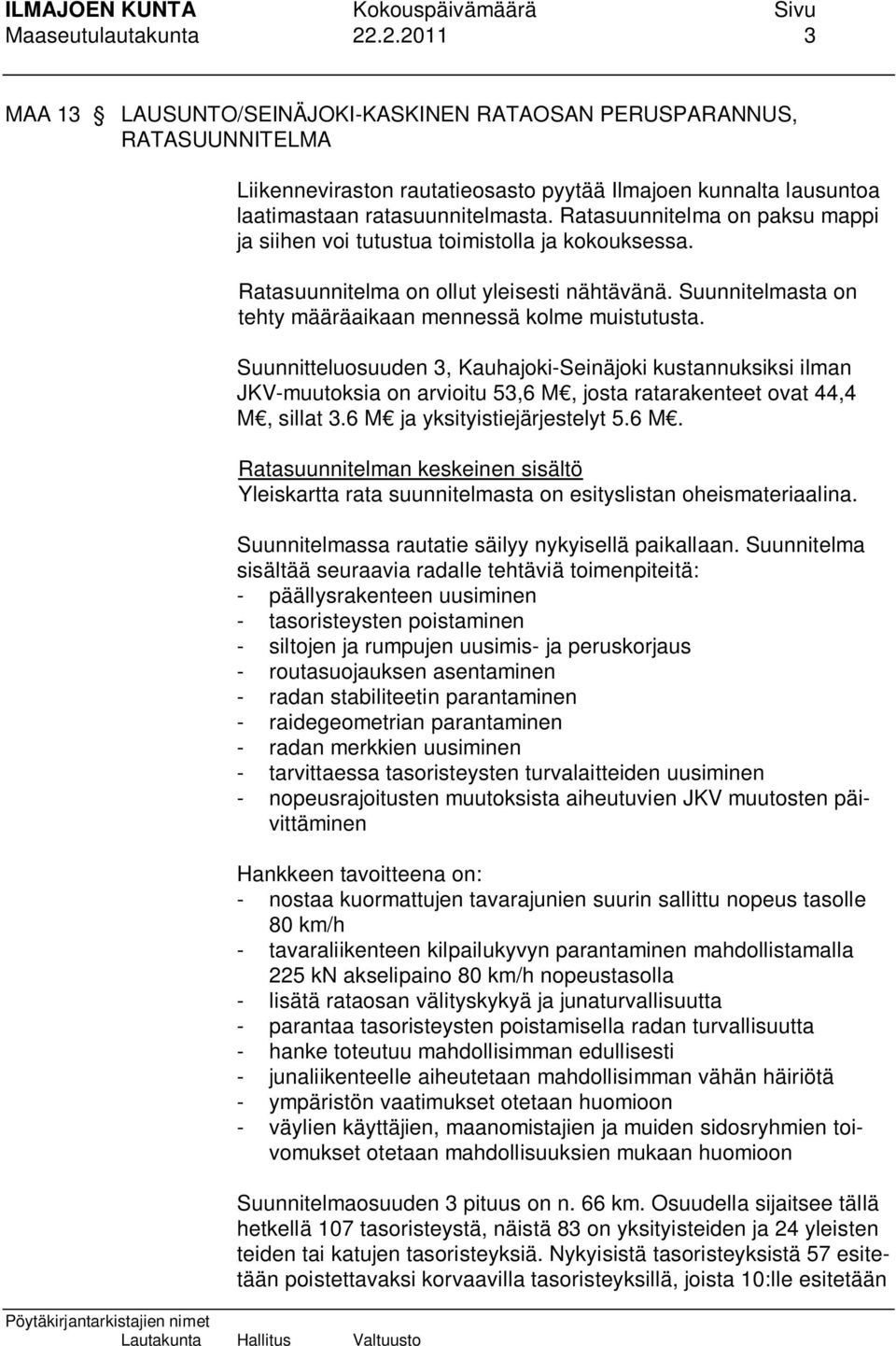 Ratasuunnitelma on paksu mappi ja siihen voi tutustua toimistolla ja kokouksessa. Ratasuunnitelma on ollut yleisesti nähtävänä. Suunnitelmasta on tehty määräaikaan mennessä kolme muistutusta.