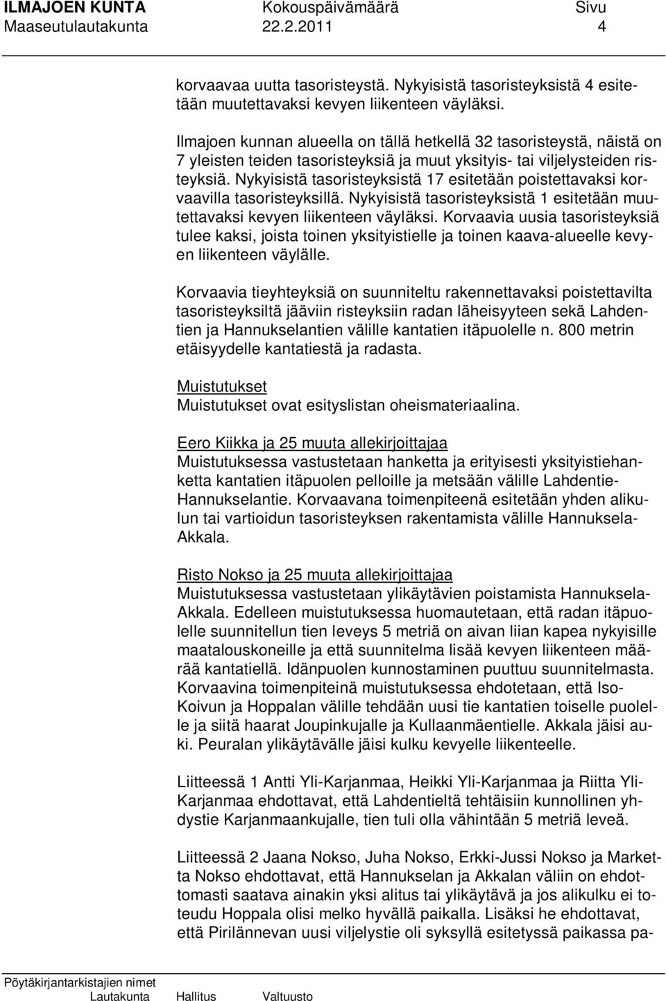 Nykyisistä tasoristeyksistä 17 esitetään poistettavaksi korvaavilla tasoristeyksillä. Nykyisistä tasoristeyksistä 1 esitetään muutettavaksi kevyen liikenteen väyläksi.