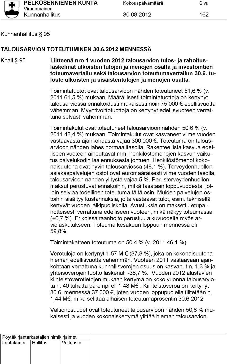 2012 MENNESSÄ Khall 95 Liitteenä nro 1 vuoden 2012 talousarvion tulos- ja rahoituslaskelmat ulkoisten tulojen ja menojen osalta ja investointien toteumavertailu sekä talousarvion toteutumavertailun