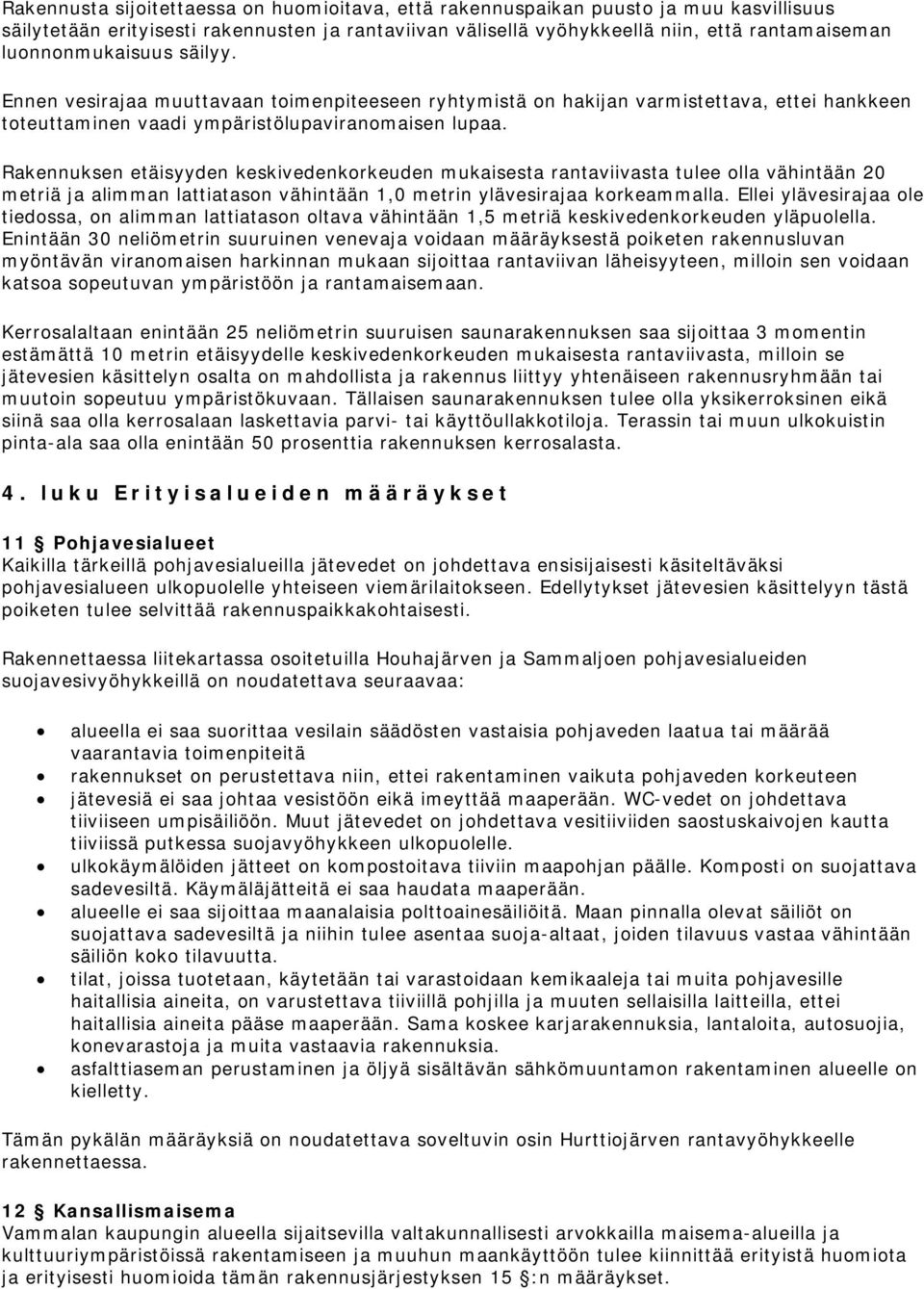 Rakennuksen etäisyyden keskivedenkorkeuden mukaisesta rantaviivasta tulee olla vähintään 20 metriä ja alimman lattiatason vähintään 1,0 metrin ylävesirajaa korkeammalla.