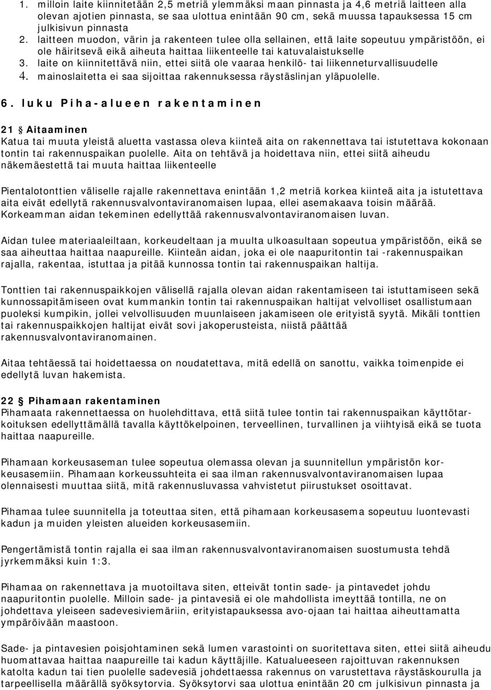 laite on kiinnitettävä niin, ettei siitä ole vaaraa henkilö- tai liikenneturvallisuudelle 4. mainoslaitetta ei saa sijoittaa rakennuksessa räystäslinjan yläpuolelle. 6.