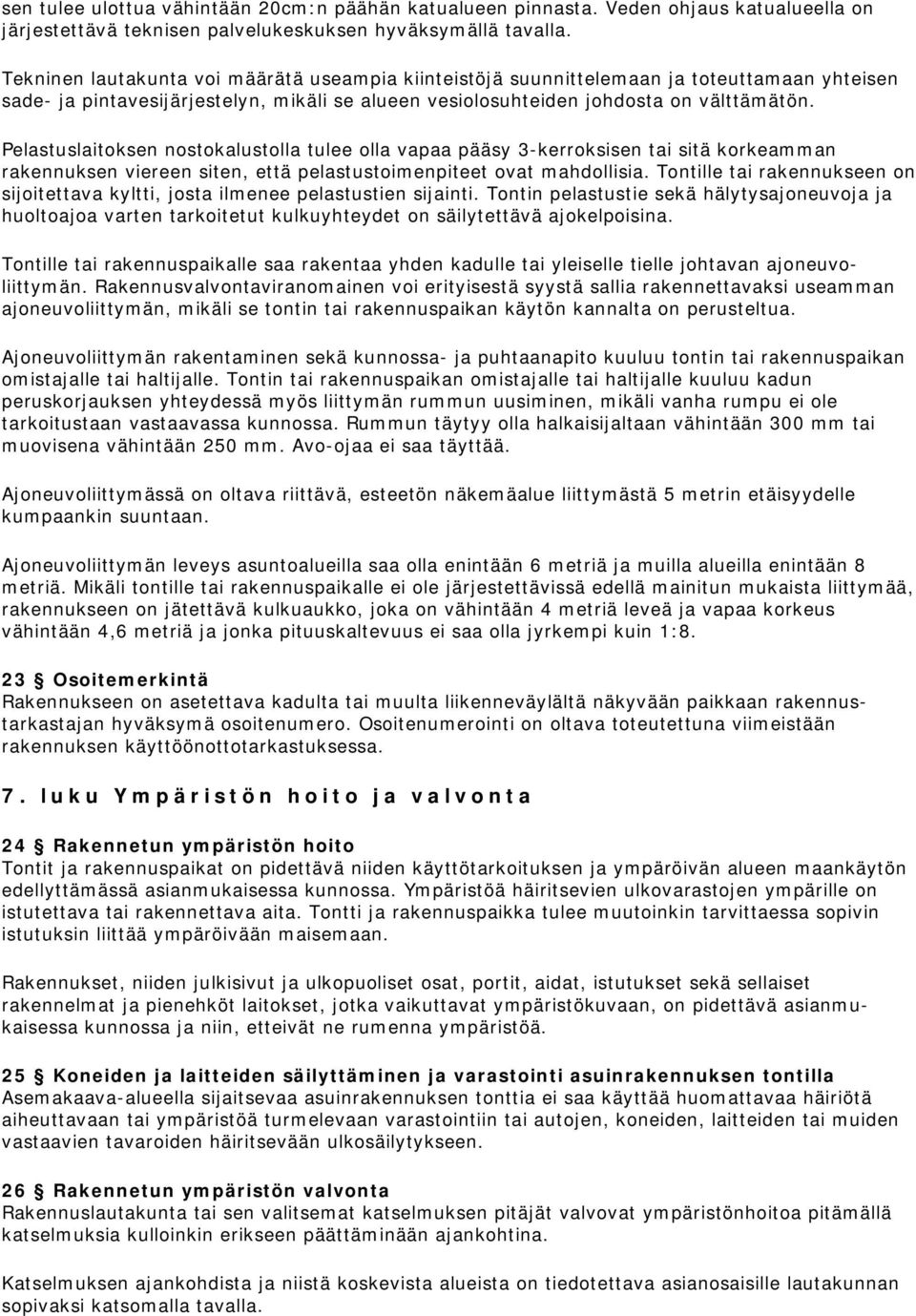 Pelastuslaitoksen nostokalustolla tulee olla vapaa pääsy 3-kerroksisen tai sitä korkeamman rakennuksen viereen siten, että pelastustoimenpiteet ovat mahdollisia.