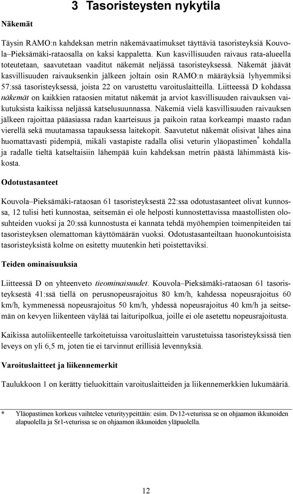 Näkemät jäävät kasvillisuuden raivauksenkin jälkeen joltain osin RAMO:n määräyksiä lyhyemmiksi 57:ssä tasoristeyksessä, joista 22 on varustettu varoituslaitteilla.