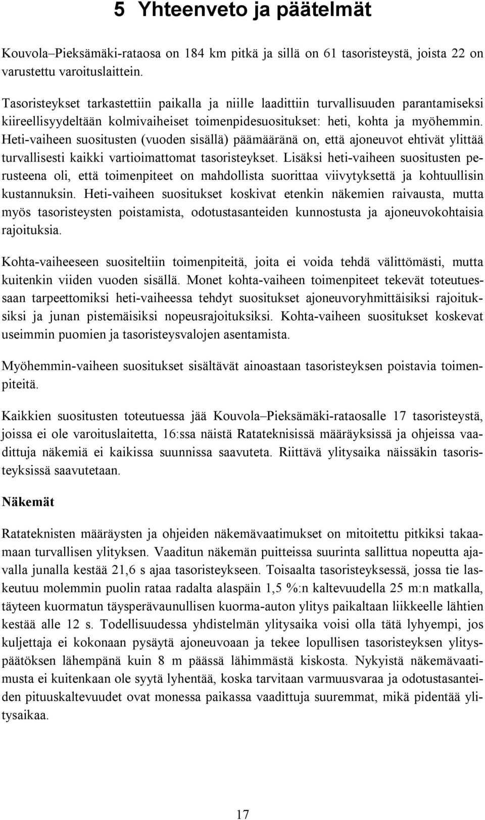 Heti-vaiheen suositusten (vuoden sisällä) päämääränä on, että ajoneuvot ehtivät ylittää turvallisesti kaikki vartioimattomat tasoristeykset.