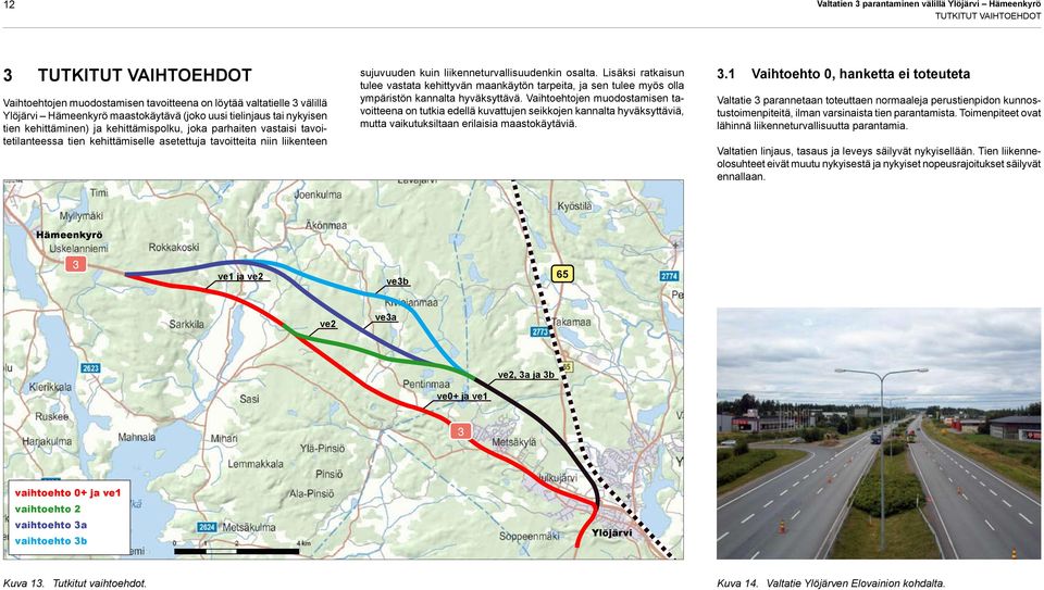 sujuvuuden kuin liikenneturvallisuudenkin osalta. Lisäksi ratkaisun tulee vastata kehittyvän maankäytön tarpeita, ja sen tulee myös olla ympäristön kannalta hyväksyttävä.